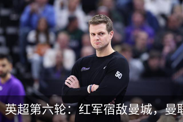 英超第六轮：红军宿敌曼城，曼联与热刺的伤病之战