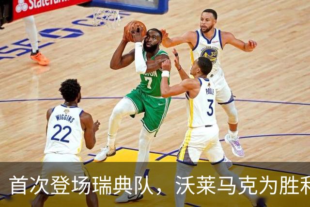 首次登场瑞典队，沃莱马克为胜利贡献重要助攻